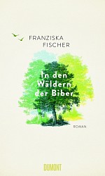 Franziska Fischer - In den Wäldern der Biber - DuMont Buchverlag